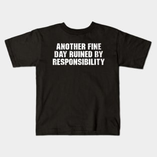 Another Fine Day Ruined By Responsibility Kids T-Shirt
